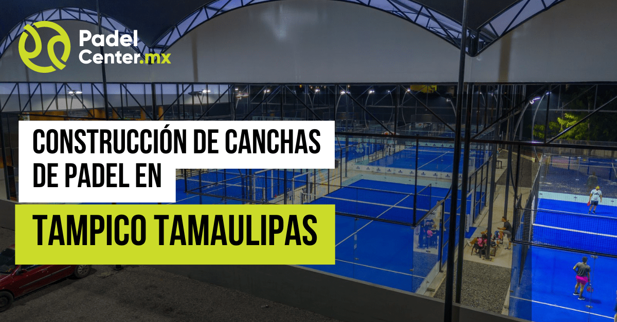 CONSTRUCCION CANCHAS DE PADEL EN TAMPICO TAMAULIPAS