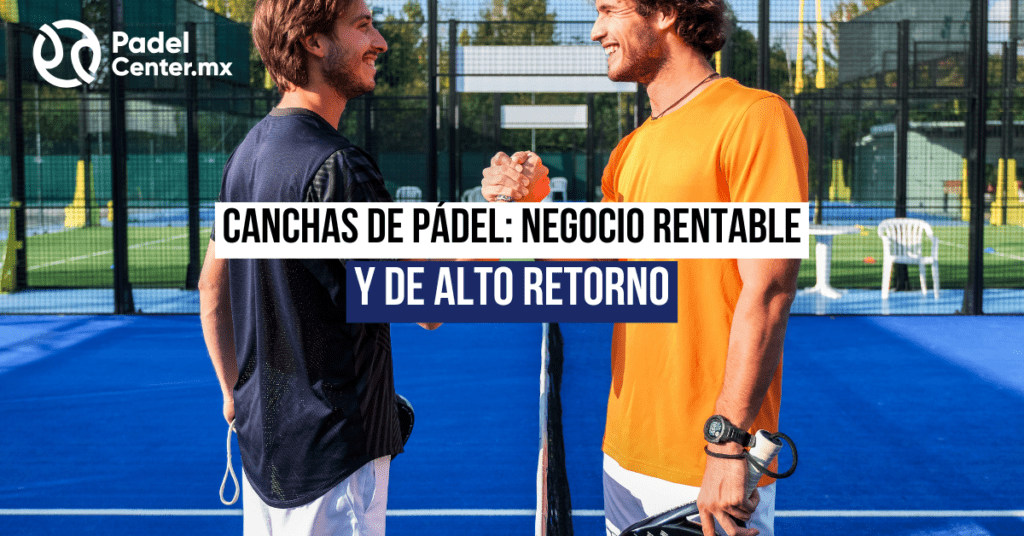 Canchas de Pádel: Negocio Rentable y de Alto Retorno