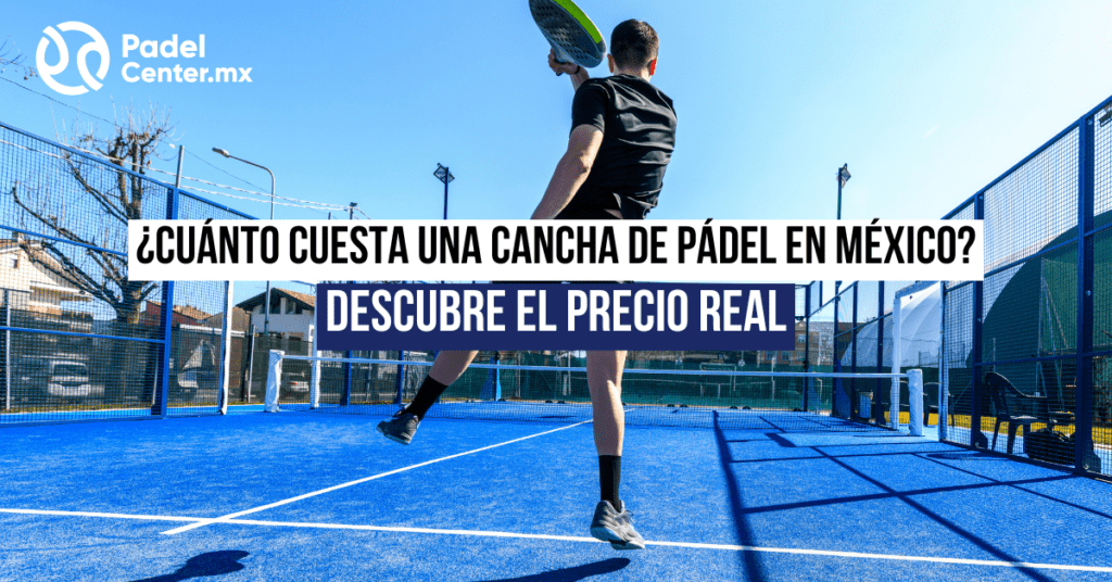 ¿Cuánto cuesta una cancha de pádel en México? Descubre el precio real
